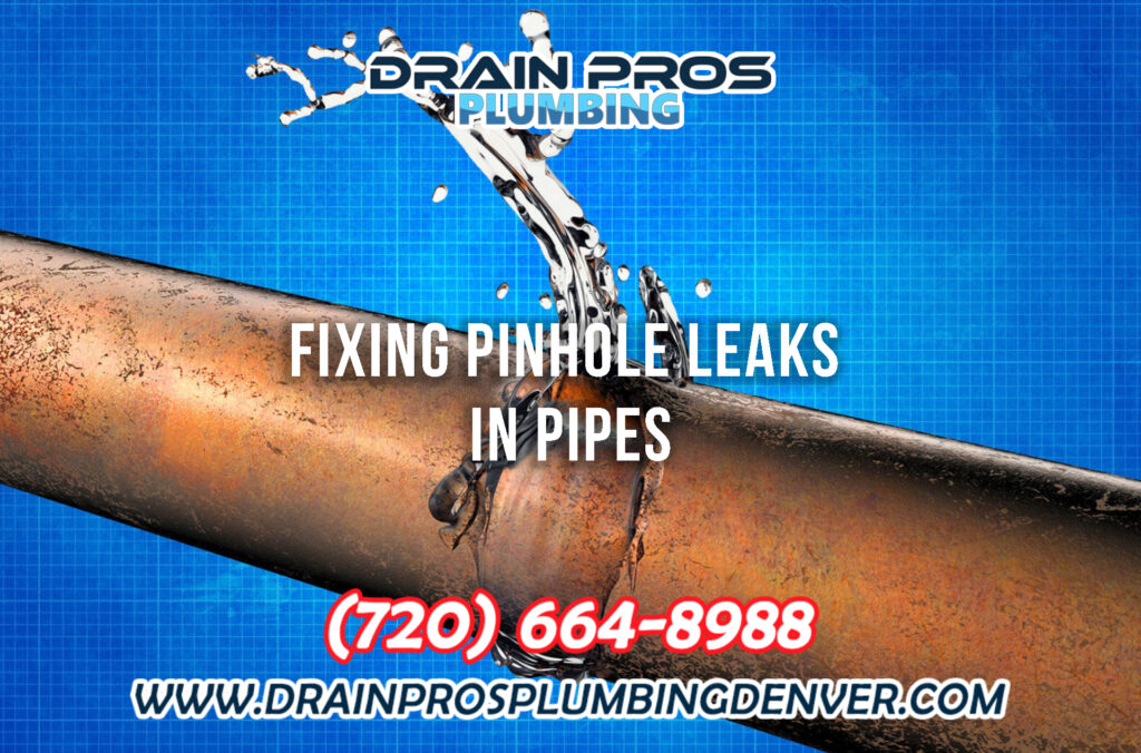 Fixing Pinhole Leaks in Pipes in Denver