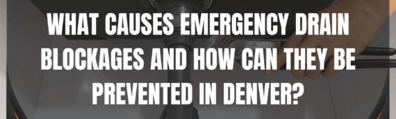 What causes emergency drain blockages and how can they be prevented in Denver?