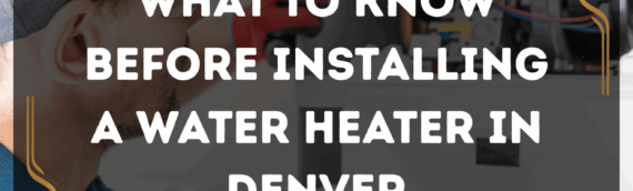 What to Know Before Installing a Water Heater in Denver