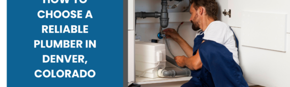 How to Choose a Reliable Plumber in Denver, Colorado