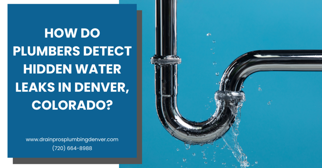 how plumbers detect hidden water leaks Denver