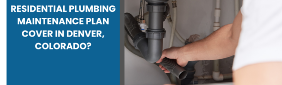 What Does a Residential Plumbing Maintenance Plan Cover in Denver, Colorado?