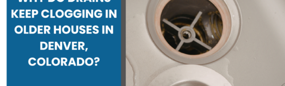 Why Do Drains Keep Clogging in Older Houses in Denver, Colorado?