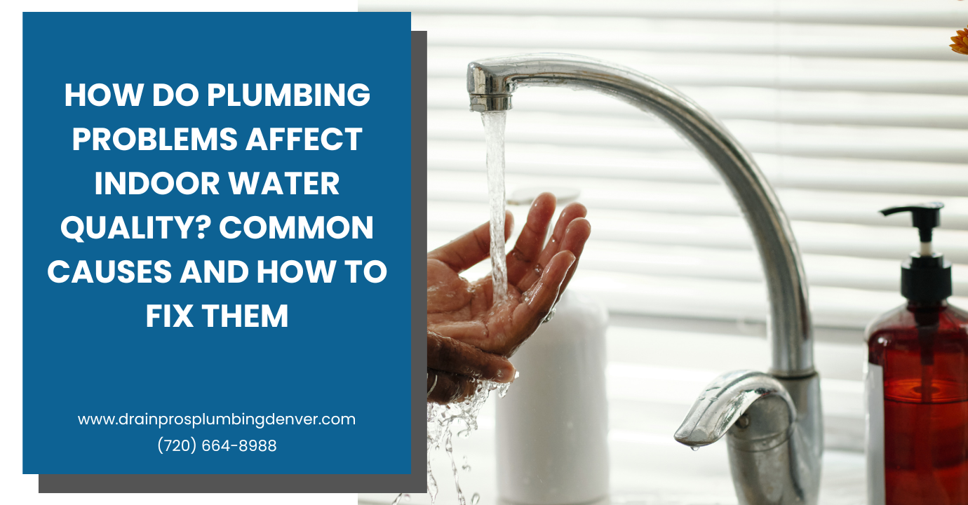 how plumbing problems affect indoor water quality