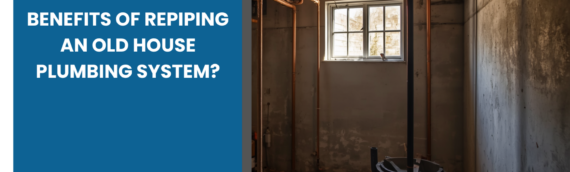 What Are the Benefits of Repiping an Old House Plumbing System?