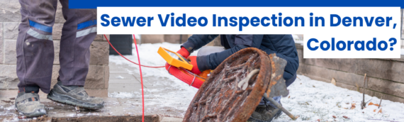How Often Should You Get a Sewer Video Inspection in Denver, Colorado?