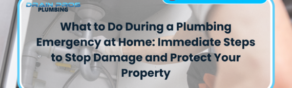 What to Do During a Plumbing Emergency at Home: Immediate Steps to Stop Damage and Protect Your Property